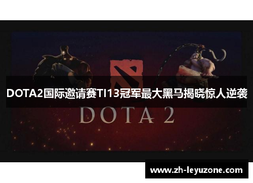 DOTA2国际邀请赛TI13冠军最大黑马揭晓惊人逆袭