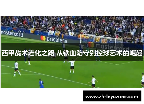 西甲战术进化之路 从铁血防守到控球艺术的崛起